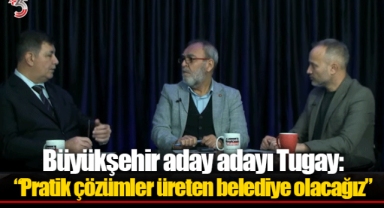 Büyükşehir aday adayı Tugay: “Pratik çözümler üreten belediye olacağız”