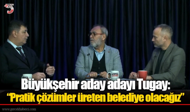 Büyükşehir aday adayı Tugay: “Pratik çözümler üreten belediye olacağız”