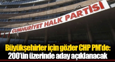 Büyükşehirler için gözler CHP PM’de: 200’ün üzerinde aday açıklanacak