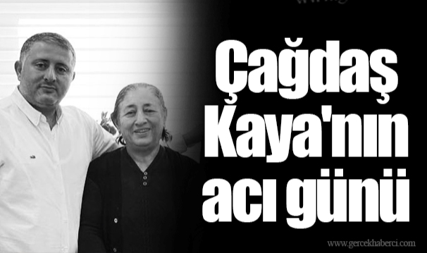 Çağdaş Kaya&#039;nın acı günü