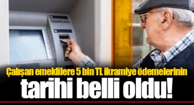 Çalışan emeklilere 5 bin TL ikramiye ödemelerinin tarihi belli oldu!