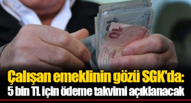 Çalışan emeklinin gözü SGK'da: 5 bin TL için ödeme takvimi açıklanacak