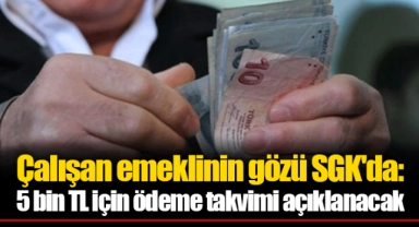 Çalışan emeklinin gözü SGK'da: 5 bin TL için ödeme takvimi açıklanacak