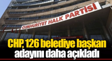 CHP, 126 belediye başkan adayını daha açıkladı