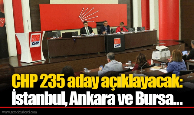 CHP 235 aday açıklayacak: İstanbul, Ankara ve Bursa...