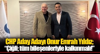 CHP Aday Adayı Onur Emrah Yıldız; “Çiğli; tüm bileşenleriyle kalkınmalı!”