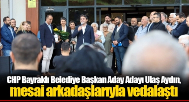 CHP Bayraklı Belediye Başkan Aday Adayı Ulaş Aydın, mesai arkadaşlarıyla vedalaştı