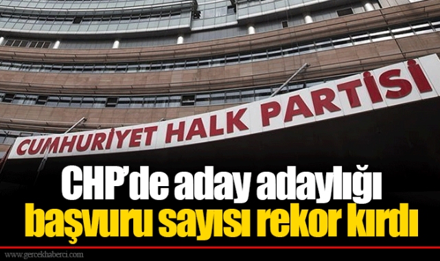 CHP’de aday adaylığı başvuru sayısı rekor kırdı
