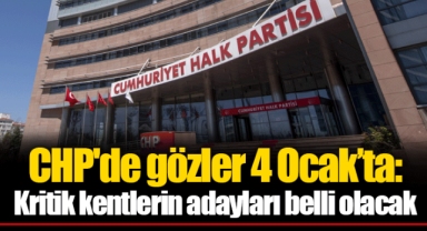 CHP'de gözler 4 Ocak’ta: Kritik kentlerin adayları belli olacak