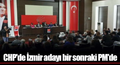CHP'de İzmir adayı bir sonraki PM'de