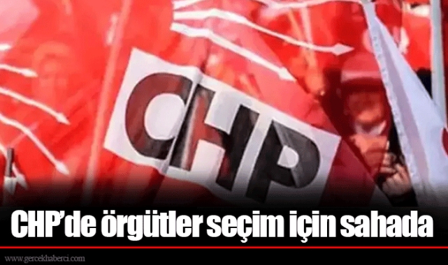 CHP’de örgütler seçim için sahada