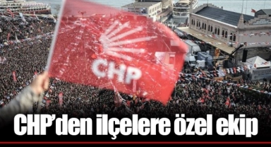 CHP'den ilçelere özel ekip 