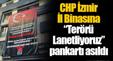 CHP İzmir İl Binasına “Terörü Lanetliyoruz” pankartı asıldı