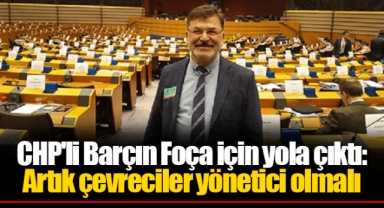 CHP'li Barçın Foça için yola çıktı: Artık çevreciler yönetici olmalı