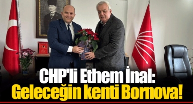 CHP'li Ethem İnal: Geleceğin kenti Bornova!