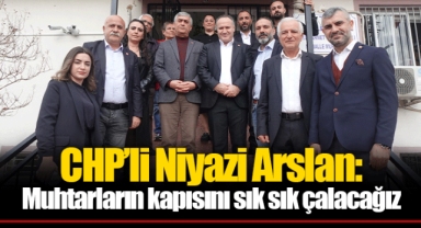 CHP’li Niyazi Arslan: Muhtarların kapısını sık sık çalacağız