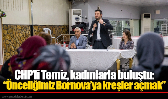 CHP’li Temiz, kadınlarla buluştu: “Önceliğimiz Bornova’ya kreşler açmak”