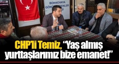 CHP’li Temiz, “Yaş almış yurttaşlarımız bize emanet!” 