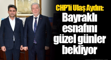 CHP'li Ulaş Aydın: Bayraklı esnafını güzel günler bekliyor