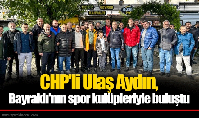 CHP'li Ulaş Aydın, Bayraklı'nın spor kulüpleriyle buluştu