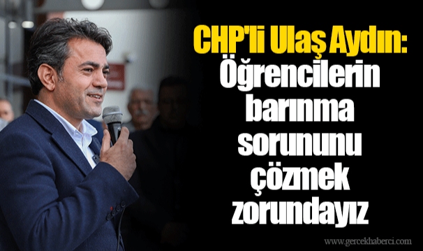 CHP'li Ulaş Aydın: Öğrencilerin barınma sorununu çözmek zorundayız