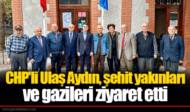 CHP'li Ulaş Aydın, şehit yakınları ve gazileri ziyaret etti