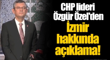 CHP lideri Özgür Özel'den İzmir hakkında açıklama!