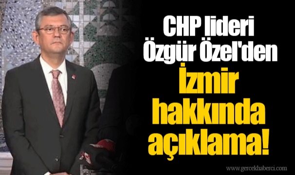 CHP lideri Özgür Özel'den İzmir hakkında açıklama!