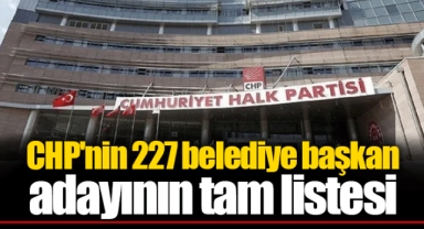 CHP'nin 227 belediye başkan adayının tam listesi