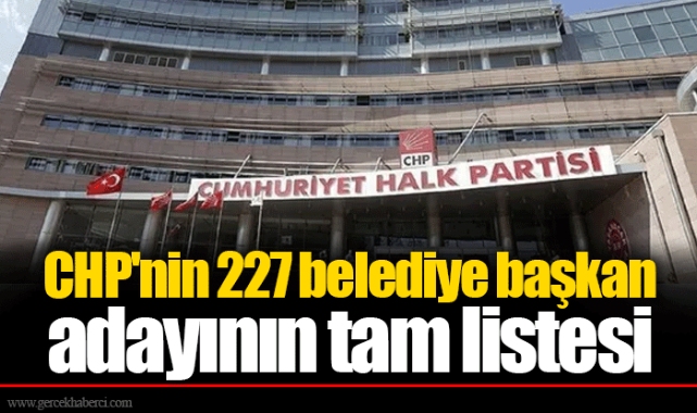 CHP'nin 227 belediye başkan adayının tam listesi
