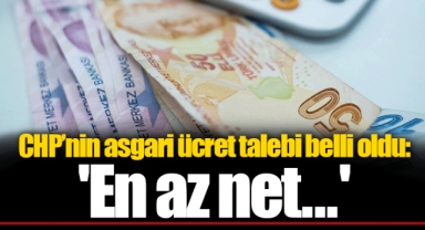 CHP’nin asgari ücret talebi belli oldu: 'En az net...'