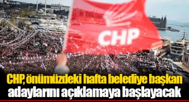 CHP, önümüzdeki hafta belediye başkan adaylarını açıklamaya başlayacak
