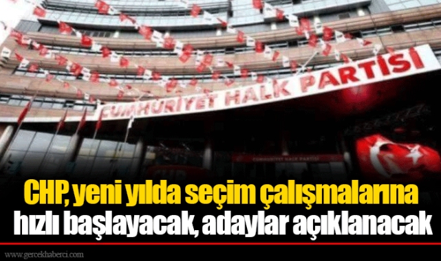 CHP, yeni yılda seçim çalışmalarına hızlı başlayacak, adaylar açıklanacak