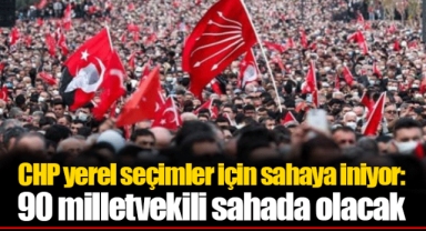 CHP yerel seçimler için sahaya iniyor: 90 milletvekili sahada olacak
