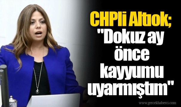 CHPli Altıok; "Dokuz ay önce kayyumu uyarmıştım..." 