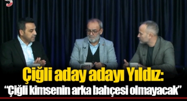 Çiğli aday adayı Yıldız: “Çiğli kimsenin arka bahçesi olmayacak”
