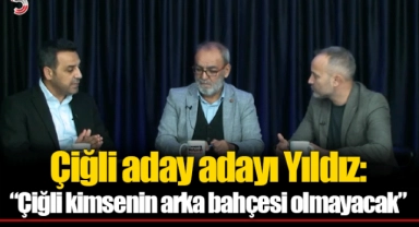 Çiğli aday adayı Yıldız: “Çiğli kimsenin arka bahçesi olmayacak”