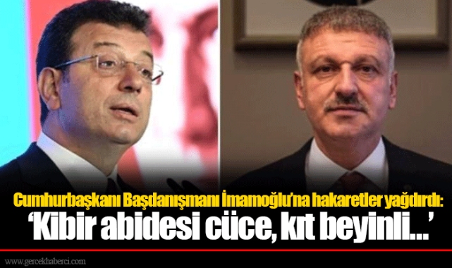 Cumhurbaşkanı Başdanışmanı İmamoğlu’na hakaretler yağdırdı: ‘Kibir abidesi cüce, kıt beyinli…’