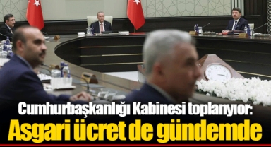 Cumhurbaşkanlığı Kabinesi toplanyıor: Asgari ücret de gündemde
