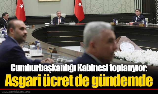 Cumhurbaşkanlığı Kabinesi toplanyıor: Asgari ücret de gündemde