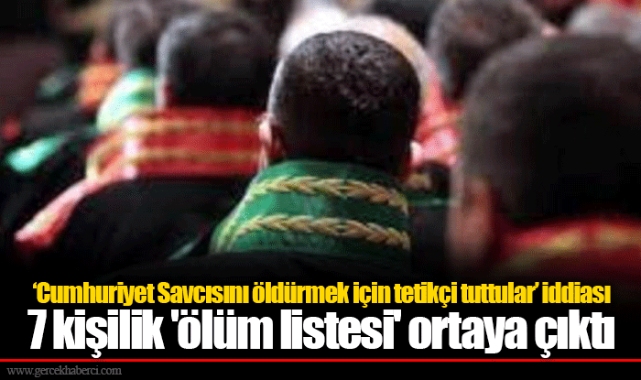 ‘Cumhuriyet Savcısını öldürmek için tetikçi tuttular’ iddiası: 7 kişilik 'ölüm listesi' ortaya çıktı
