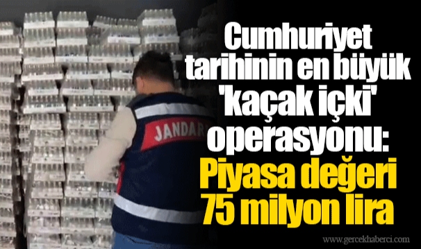 Cumhuriyet tarihinin en büyük 'kaçak içki' operasyonu: Piyasa değeri 75 milyon lira...