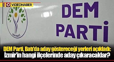 DEM Parti, Batı'da aday göstereceği yerleri açıkladı: İzmir'in hangi ilçelerinde aday çıkaracaklar?