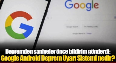 Depremden saniyeler önce bildirim gönderdi: Google Android Deprem Uyarı Sistemi nedir?