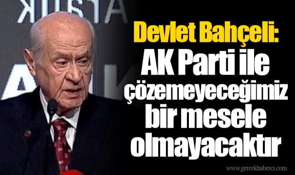 Devlet Bahçeli: AK Parti ile çözemeyeceğimiz bir mesele olmayacaktır
