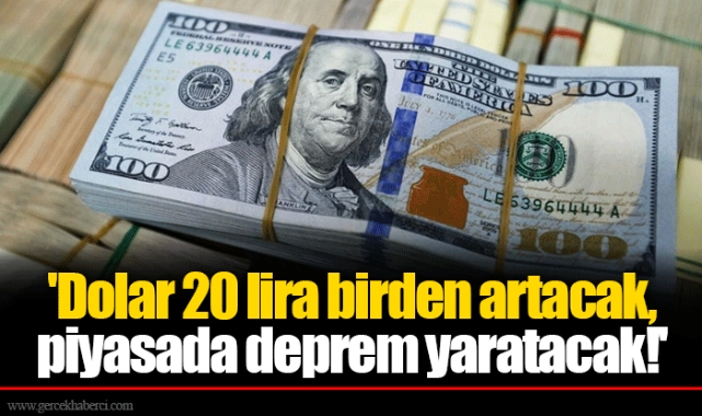 'Dolar 20 lira birden artacak, piyasada deprem yaratacak!'