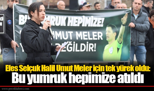 Efes Selçuk Halil Umut Meler için tek yürek oldu: Bu yumruk hepimize atıldı