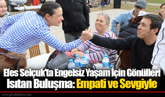 Efes Selçuk’ta Engelsiz Yaşam İçin Gönülleri Isıtan Buluşma: Empati ve Sevgiyle