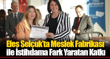 Efes Selçuk’ta Meslek Fabrikası ile İstihdama Fark Yaratan Katkı