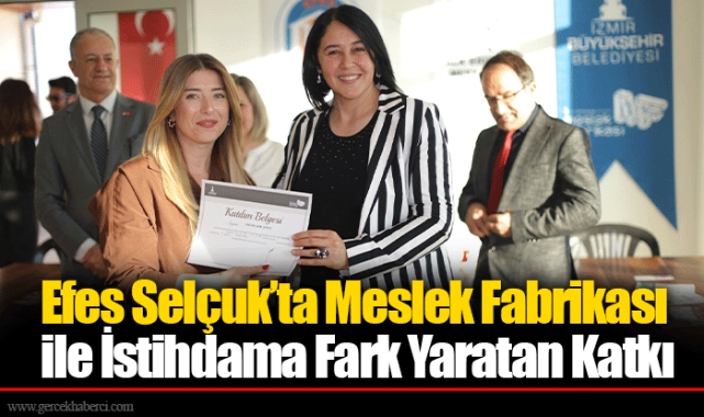Efes Selçuk’ta Meslek Fabrikası ile İstihdama Fark Yaratan Katkı